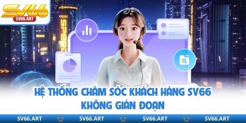 Hệ thống chăm sóc khách hàng SV66 không gián đoạn
