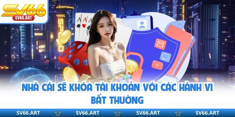 Nhà cái sẽ khóa tài khoản với các hành vi bất thường