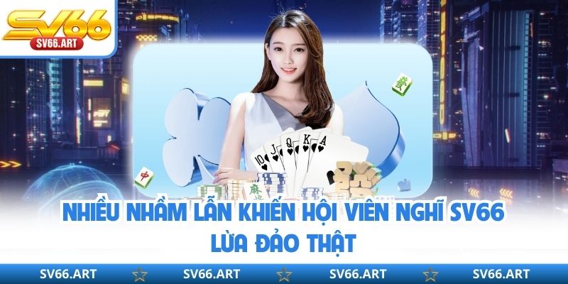 Nhiều nhầm lẫn khiến hội viên nghĩ SV66 lừa đảo thật