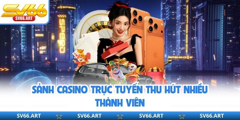 Sảnh casino trực tuyến thu hút nhiều thành viên