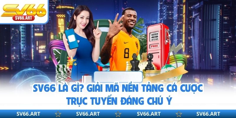 SV66 Là Gì? Giải Mã Nền Tảng Cá Cược Trực Tuyến Đáng Chú Ý