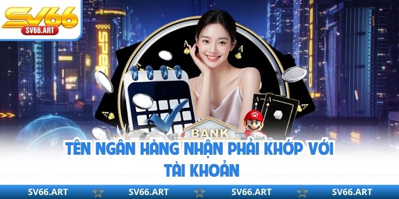 Tên ngân hàng nhận phải khớp với tài khoản