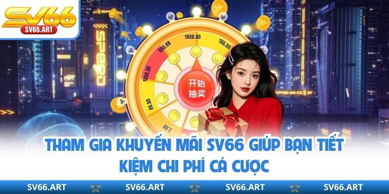 Tham gia khuyến mãi SV66 giúp bạn tiết kiệm chi phí cá cược