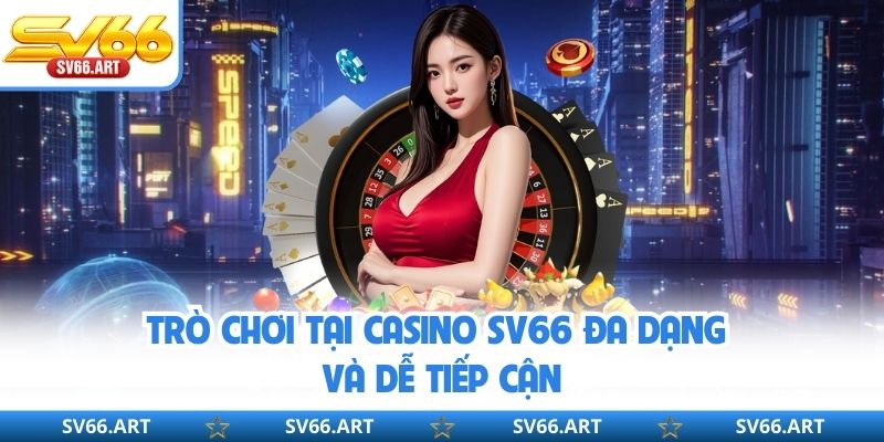 Trò chơi tại Casino SV66 đa dạng và dễ tiếp cận