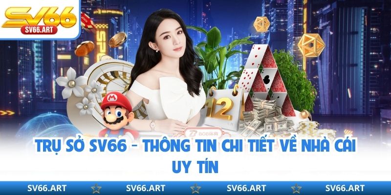 Trụ Sở SV66 - Thông Tin Chi Tiết Về Nhà Cái Uy Tín