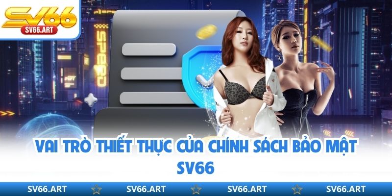 Vai trò thiết thực của chính sách bảo mật SV66
